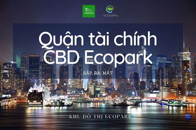 Quận tài chính CBD Ecopark sắp ra mắt có điểm gì thu hút?